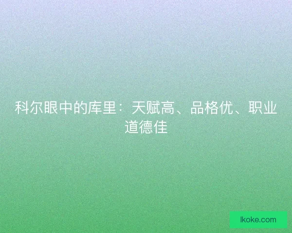 科尔眼中的库里：天赋高、品格优、职业道德佳